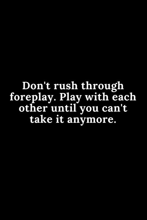 don't rush through foreplay.... Inappropriate Quote, Funny Flirty Quotes, Hilarious Quotes, Inappropriate Thoughts, Flirting Quotes, Romantic Quotes, Quotes For Him, Pretty Quotes, Thoughts Quotes