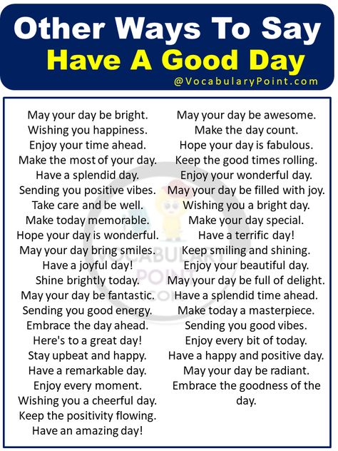 Have you ever found yourself tired of saying the same old have a good day every time you bid someone farewell? Well, you’re not alone. Luckily, there are countless ways to brighten someone’s day with a unique and heartfelt send-off. Whether it’s an uplifting phrase from a foreign language, a meaningful quote from literature, or ... Read more The post Other Ways To Say Have A Good Day appeared first on Vocabulary Point. Instead Of Saying Have A Good Day, Other Ways To Say Have A Nice Day, Other Ways To Say How Was Your Day, Other Way To Say Good Morning, Ways To Say You Are Beautiful, Wishing Someone A Good Day, Other Ways To Say Have A Good Day, Other Ways To Say How Are You, Ways To Say Have A Great Day