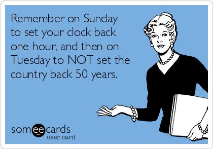 Remember on Sunday to set your clock back one hour, and then on Tuesday to NOT set the country back 50 years. Set Clocks Back, Life Journey Quotes, Funny Reminders, Buying Home, Clocks Back, Journey Quotes, Smash The Patriarchy, Real Estate Humor, Selling Tips