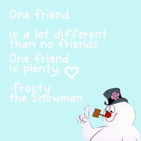 One friend :)  -Frosty the Snowman Frosty The Snowman Quotes, Christmas Sayings And Quotes, Snowman Quotes, Frosty Forest, Christmas Hallway, Christmas Help, Christmas Sayings, Sayings And Quotes, Frosty The Snowman