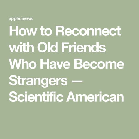 How to Reconnect with Old Friends Who Have Become Strangers — Scientific American How To Reach Out To An Old Friend, Friends Who Become Strangers, Reconnecting With Old Friends, When Friends Become Strangers, How To Reconnect With An Old Friend, Once Best Friends Now Strangers, Old Friends