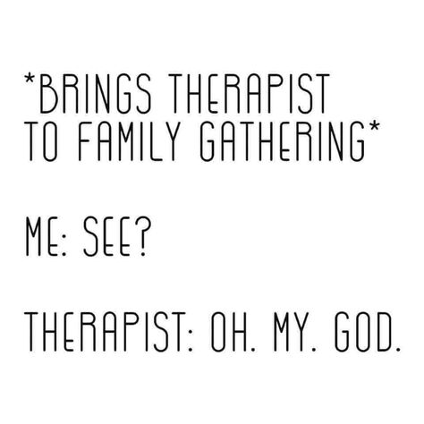 Funny Therapist Quotes, Therapist Quotes, Therapist Humor, Family Meme, Therapy Humor, Family Quotes Funny, Family Funny, Smiles And Laughs, Oh My God