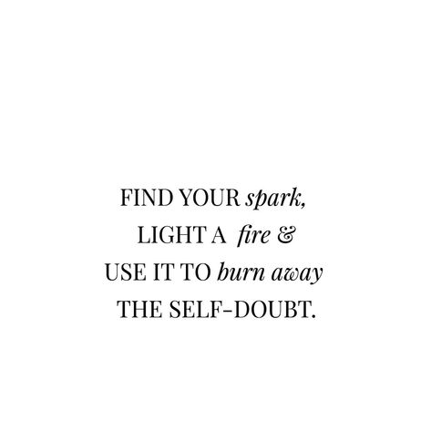 Find your spark, light a fire, use it to burn away THE SELF-DOUBT. On Fire Quotes, Inner Fire Quotes, Find Your Fire, Find Your Fire Tattoo, Soul Fire Quotes, Ignite Your Fire Quotes, Quotes About Burning, Quotes About Getting Fired, Finding Your Spark Again Quotes