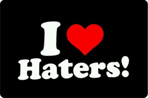 I love haters I Love Haters, I Love