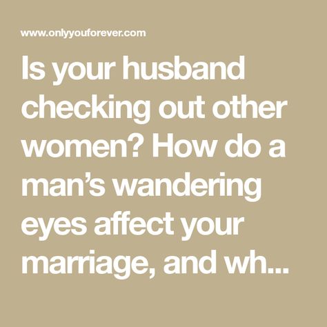 Husband With Wandering Eyes, Husband Always Looking At Other Women, Checking Out Other Women Quotes, Why Does My Husband Look At Other Women, My Husband Looks At Other Women, Why Do Married Men Look At Other Women, Husband Looks At Other Women Online, When Your Husband Looks At Other Women, Husband Looks At Other Women Quotes