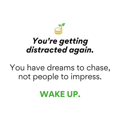 Love Is Distraction, Chase After Your Dreams, You’re Getting Distracted Again, Your Getting Distracted Again, You Are Getting Distracted Again, You're Getting Distracted Again, Chasing Dreams Quotes, Dream Motivation Quotes, Perfect Quotes