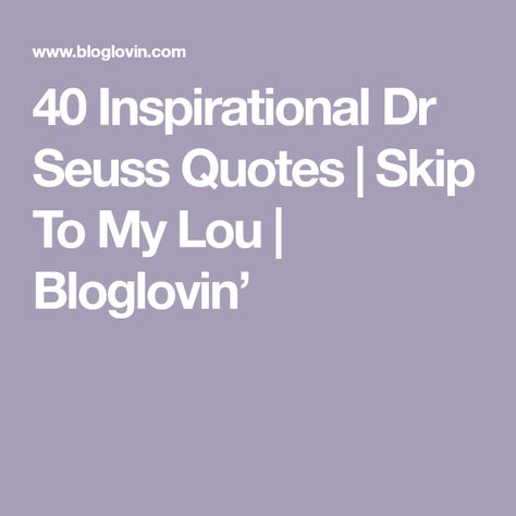 40 Inspirational Dr Seuss Quotes | Skip To My Lou | Bloglovin’ Dr Seuss Quotes Life, Famous Dr Seuss Quotes, Dr Seuss Quotes Life Motivation, Inspirational Quotes Dr Seuss, Quotes By Dr Seuss, Best Dr Seuss Quotes, How To Make Oobleck, Sometimes You Will Never Know Dr. Seuss, Dr Seuss Quotes