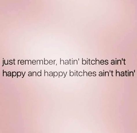 Hatin' bitches ain't happy, happy bitches ain't hatin' ✌🏽 Girly Rich Aesthetic, Quotes About Haters, Petty Quotes, Talking Quotes, Badass Quotes, Baddie Quotes, Real Talk Quotes, People Quotes, Real Quotes