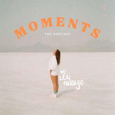 Moments Podcast, Podcast Artwork, Lexi Hidalgo, Going Through The Motions, Podcast On Spotify, 2023 Vision, In Another Life, Today Episode, Our Friendship