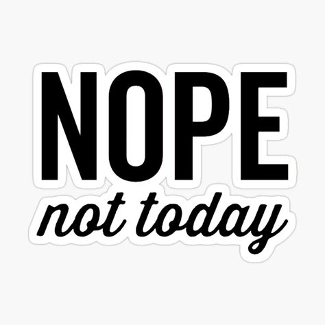 Get my art printed on awesome products. Support me at Redbubble #RBandME: https://www.redbubble.com/i/sticker/Nope-not-today-by-Sdch-Shop/93771133.EJUG5?asc=u Nope Not Today, Not Today, By Max, Text Design, Allianz Logo, Ibm Logo, Awesome Products, My Art, Company Logo