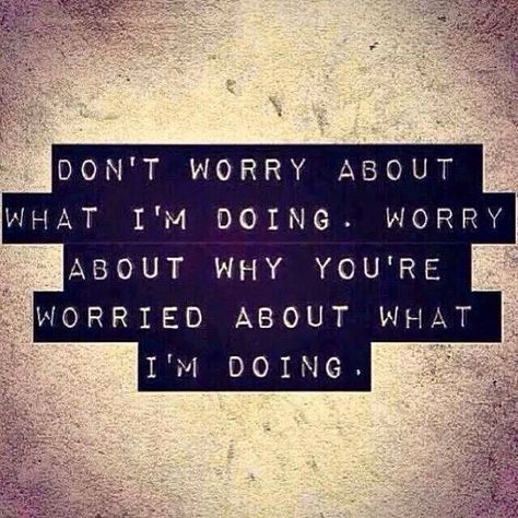 Why are you worried about me??? Good Quotes, Intp, Quotable Quotes, Infj, Good Advice, The Words, Great Quotes, Don't Worry, Words Quotes