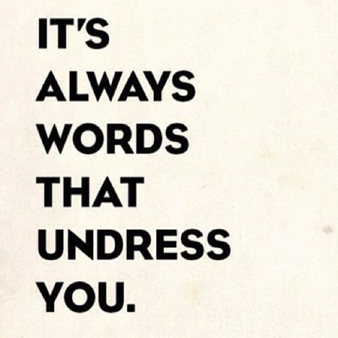 It's always words that undress you. E Card, The Words, Beautiful Words, Inspire Me, Words Quotes, Favorite Quotes, Wise Words, Quotes To Live By, Me Quotes