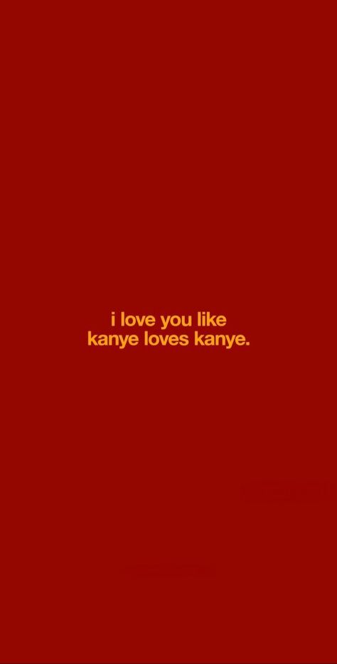 I Love You More Than Kanye Loves Kanye, I Love You Like Kanye Loves Kanye, Kanye West Songs, Kanye West Wallpaper, Red Quotes, Wallpaper Iphone Quotes, Really Good Quotes, Aesthetic Words, Love You More Than