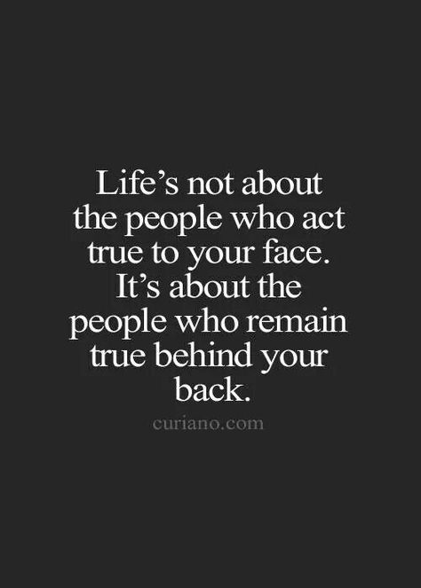 Life's not about the people who act true to your face.  Its about the people who remain true behind your back Short Friendship Quotes, True Quotes About Life, Quotes Thoughts, Life Quotes Love, Life Quotes To Live By, Truth Quotes, Best Friend Quotes, People Quotes, Infj