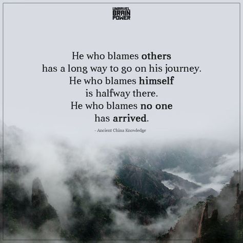 He who blames others has a long way to go on his journey. He who blames himself is halfway there. He who blames no one has arrived. - Ancient China Knowledge Blaming Others Quotes, Halfway There, Blaming Others, Brain Power, Ancient China, Lesson Quotes, Life Lesson Quotes, Way To Go, Nature Quotes