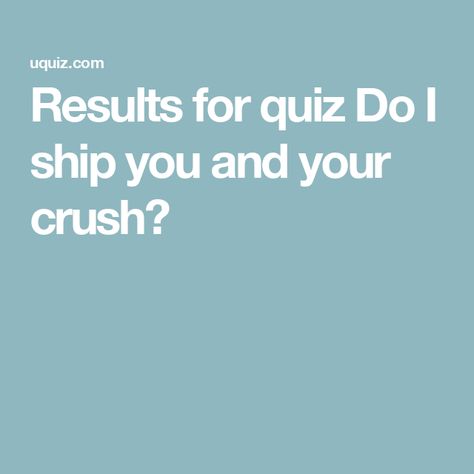 Results for quiz Do I ship you and your crush? Do I Ship You And Your Crush Quiz, Crush Quizzes, Fun Online Quizzes, Cute Website, Quizzes For Fun, Online Quiz, Things To Do When Bored, Generate Leads, Fun Quizzes