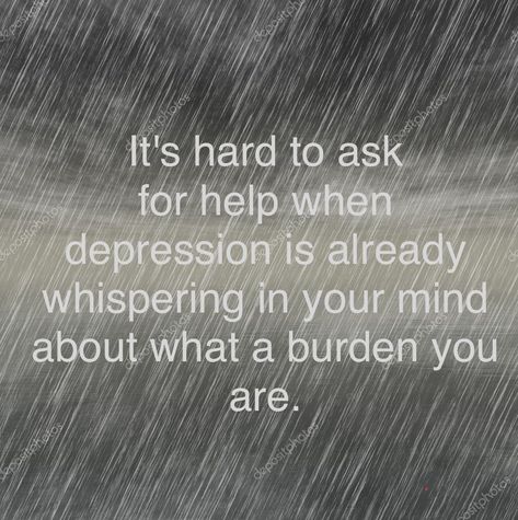 I Asked For Help Quotes, Feel Like Burden Quotes, I Never Ask For Help Quotes, Feel Like A Burden Quote, Im Burnt Out Quotes, You Are Not A Burden Quotes, Not Asking For Help Quotes, Quotes About Feeling Like A Burden, A Burden Quote