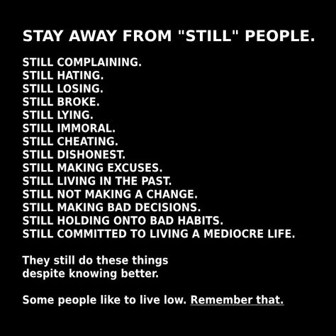 The people reading this are 99% most likely the “STILL people” I have run far away from. They still need to get a life of their own. #byefelicia #byeFAB 👋 Still People Quote, Immoral People Quotes, Broke People Quotes, Dishonest People Quotes, Bad Decisions Quotes, Decisions Quotes, Complaining Quotes, Mediocre Life, Decision Quotes