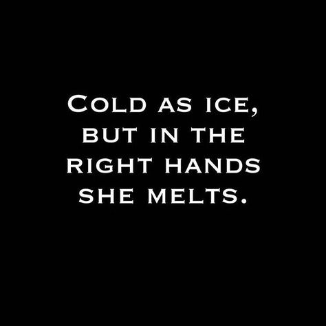 Cold as ice, but in the right hands she melts. Cold Quotes, Hand Quotes, Cold As Ice, Cold Girl, Enough Said, Ice Melting, So Me, No One Loves Me, Word Up