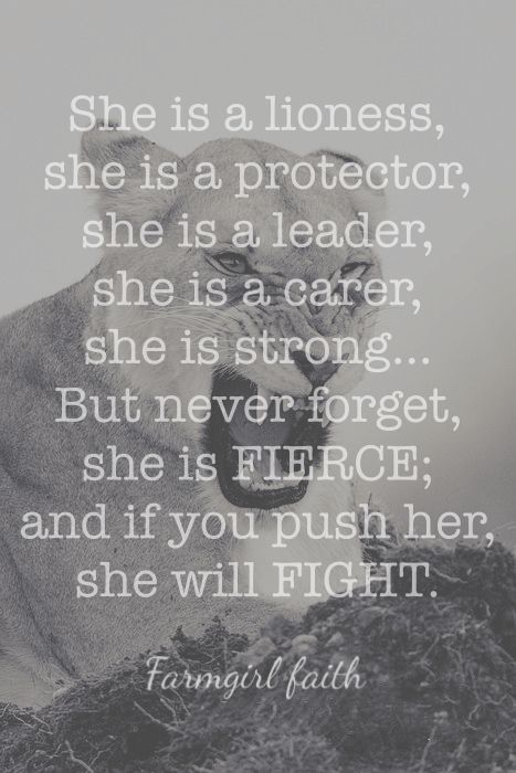 She is a lioness, she is a protector,  she is a leader, she is a carer,  she is strong... Bur never forget,  She is Fierce;  and if you push her,  she will FIGHT! She Is Strength Quotes, Strong Bold Women Quotes, She Is A Fighter Quotes, Battle Quotes Warriors, Strong Willed Quotes, She Is Strong But She Is Tired, Fierce Female Quotes, Be Fierce Quotes, She Is Fierce Quotes