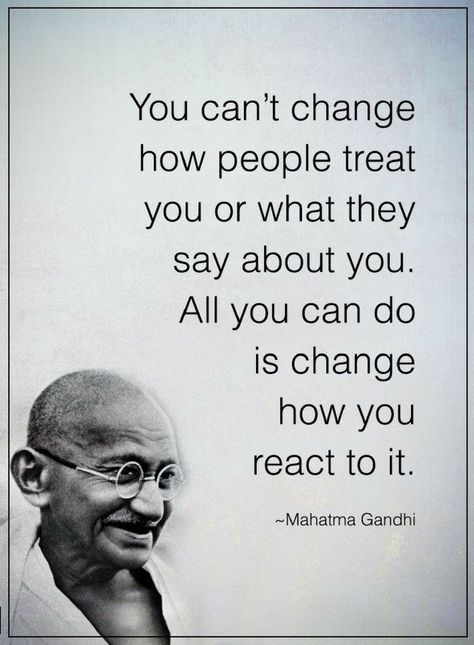 Quotes you can't change how people treat you or what they say about you. All you can do is change how you react to it. Citation Gandhi, Gandhi Quotes, Motivation Positive, Vie Motivation, Deep Quotes, Beauty Quotes, Quotable Quotes, Inspiring Quotes About Life, Wise Quotes