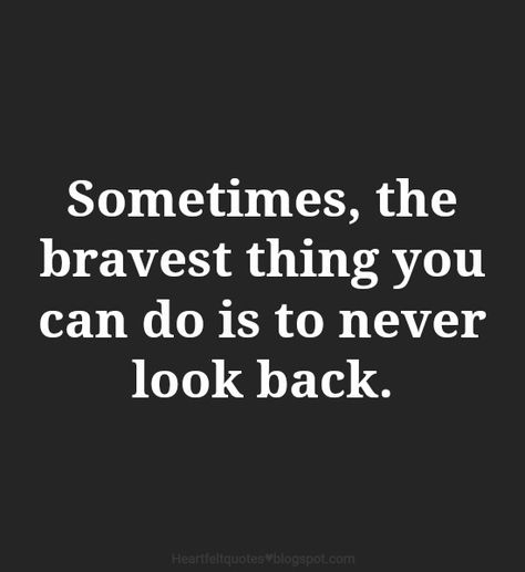 Sometimes, the bravest thing you can do is to never look back. Never Look Back Quotes Life Lessons, Do Not Look Back Quotes, Quotes About Looking Back, Not Looking Back Quotes, Don’t Look Back, Don’t Look Back Quotes, Never Look Back Quotes, Looking Back Quotes, Back Quotes