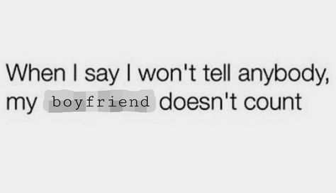 Well then don't tell me anything unless it's too personal bc my boyfriend will know about it sooner than later. Tell Me, How I Feel, Me Quotes, Best Friends, Feelings, Quotes