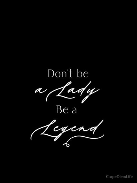 Don’t Be A Lady Be A Legend Wallpaper, Dont Be A Lady Be A Legend Wallpaper, Lady In Black Quotes, Don't Be A Lady Be A Legend, Legend Quotes Inspirational, Lady Lesso Wallpaper, Lady Lesso Aesthetic, Legend Aesthetic, Lady Lesso