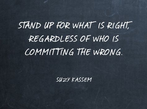 Stand up for what is right, regardless of who is committing the wrong. — Suzy Kassem life quotes Speak Up For What Is Right, Standing For What Is Right, Quotes About Standing Up For Others, Do Whats Right Quotes Stand Up, Speaking Up For What Is Right, Speak Up Quotes Stand Up Truths, Standing Up For What's Right Quotes, Standing Up For Others Quotes, Speak Up Quotes Stand Up