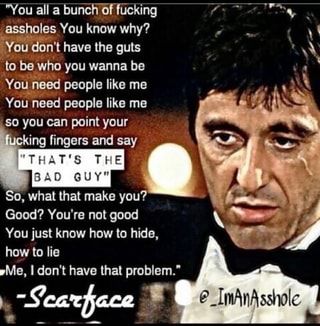 Scarface Bad Guy Quote, Scar Face Quotes, The Bad Guy Quotes, Sosa Scarface, Scarface Quotes, Scar Face, Gangster Quotes, Face Quotes, Gangsta Quotes