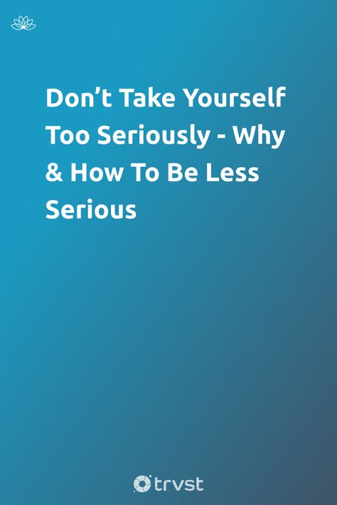 "Don’t Take Yourself Too Seriously - Why & How To Be Less Serious"- It’s great to be serious. You should set goals and build systems around achieving your goals. But, if you live each day with uptightness, allowing no room for disruption of your plans, then some of the fun and spontaneity in life may escape you. Don’t take yourself too seriously.... #trvst #inspiration #mind&body #relax #goals #life #creativemindset #health #mindset #dotherightthing #entrepreneurmindset #begreat How To Be Less Serious, Health Mindset, Goals Life, Be Serious, Always Thinking Of You, Pleasing Everyone, Enjoying Life, Career Success, Set Goals