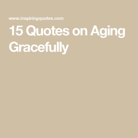 15 Quotes on Aging Gracefully Grow Old Gracefully Quotes, Age Gracefully Quotes Woman, Ageing Gracefully Quotes, Growing Older Quotes Woman, Aging Quotes Women, Quotes On Aging Gracefully, Aging Gracefully Quotes Funny, Quotes About Aging Gracefully, Growing Older Quotes