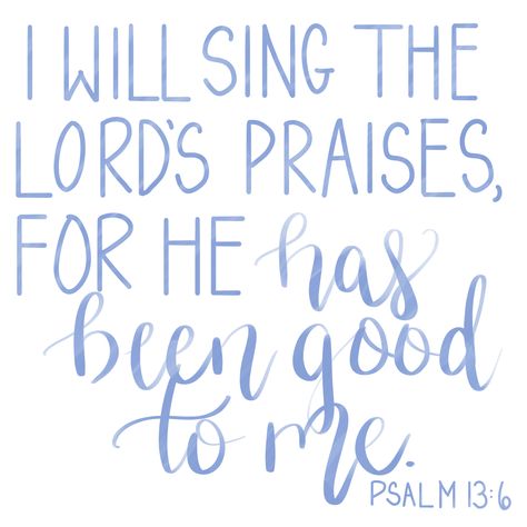 God Has Been Good To Me, Scripture About Singing, Sing Praises To The Lord Quotes, Bible Verse About Singing, Bible Verse About Music, Psalm 13:6, I Will Sing Of The Goodness Of God, Bible Verses About Music, Sing Praises To The Lord