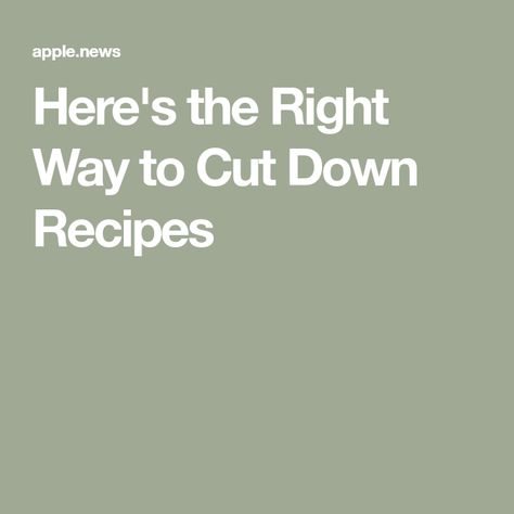 Here's the Right Way to Cut Down Recipes Cut Recipe, Do's And Don'ts, Apple News, Cooking Tips, Baking