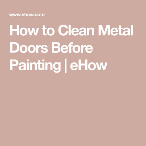 How to Clean Metal Doors Before Painting | eHow Molding Around Windows, Paint Steel Door, Painting Metal Doors, Dry Erase Paint, Metal Doors Exterior, Steel Doors Exterior, Metal Front Door, Steel Security Doors, Clean Metal