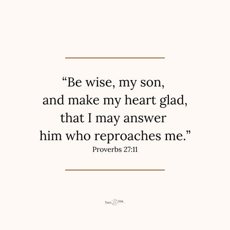 “Be wise, my son, and make my heart glad, that I may answer him who reproaches me.” Proverbs 27:11 Proverbs 27, Be Wise, Sink In, Faith Quotes, My Son, Proverbs, The Bible, My Heart, Verses