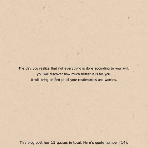 The day you realize that not everything is done according to your will, you will discover how much better it is for you. It will bring an end to all your restlessness and worries. Realization Quotes, 15th Quotes, Quran Hadith, The Glory Of God, Glory Of God, Quotes Inspiring, The Quran, Faith Inspiration, The Heavens