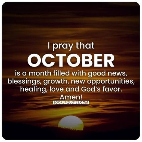 I pray that October is a month filled with good news, blessings, growth, new opportunities, healing, love and God's favor. Amen! October Prayers And Blessings, October Blessed Month, October 2nd Quotes, October New Month Blessings, October Blessings Prayer, New Month October Blessings, Month Of October Quotes Inspiration, October Wishes Quotes, New Month October Quotes