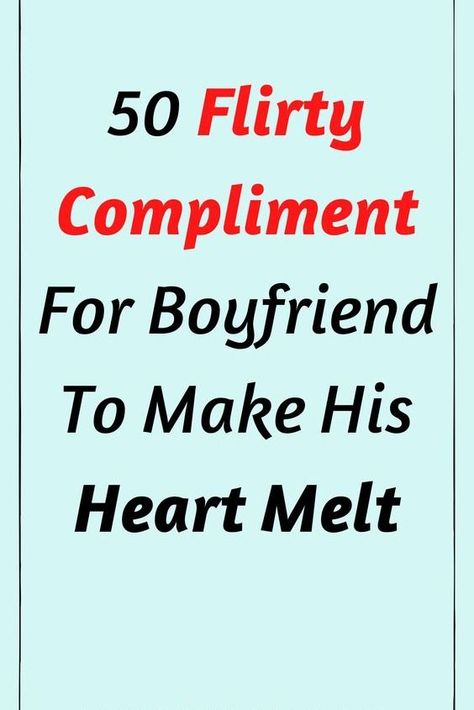 50 flirty compliment for boyfriend to make his heart melt Unique Things To Say To Your Boyfriend, Cute Saying To Say To Your Boyfriend, Words To Describe Boyfriend My Man, Sweet Thing To Say To Your Boyfriend, Catch Phrases For Boyfriend, Things To Do For Him Just Because, Compliments To Give Him Butterflies, Romantic Compliments For Him, Cute Saying For Your Boyfriend