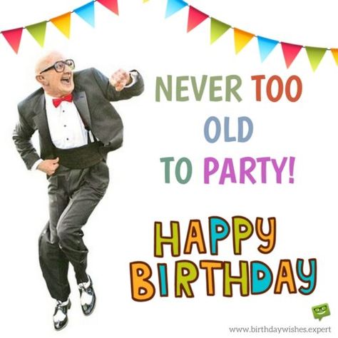 Never too old to party! happy Birthday. Happy Birthday Man Funny, Birthday Images For Men, Birthday Images Funny, Old Man Birthday, Happy Birthday Funny Humorous, Funny Happy Birthday Images, Funny Happy Birthday Pictures, Happy Birthday Man, Funny Happy Birthday Wishes