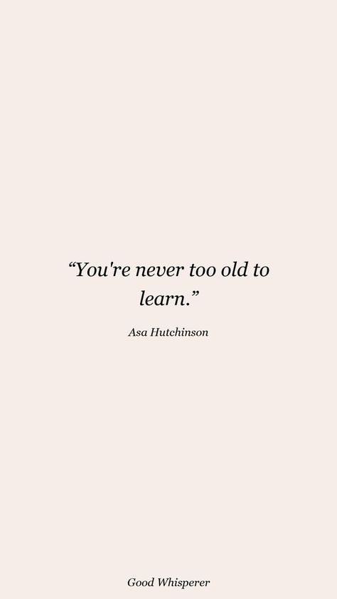 You're never too old to learn #goodwhisperer #asahutchinsonquotes #motivationalquotes Too Old Quotes, Never Too Old Quotes, Never Too Old, Old Quotes, To Learn, Motivational Quotes, Cards Against Humanity, Human, Quotes