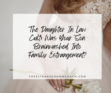 The Daughter In Law Cult: Was Your Son Brainwashed Into Family Estrangement? — The Estranged Mom Coach™ Toxic Daughter In Law Truths, Controlling Daughter In Law, Difficult Daughter In Law, Narcissistic Daughter In Law, Toxic Daughter In Law, Toxic Daughter In Law Quotes, Estranged Son Quotes, Estranged Daughter Quotes, In Laws Quotes