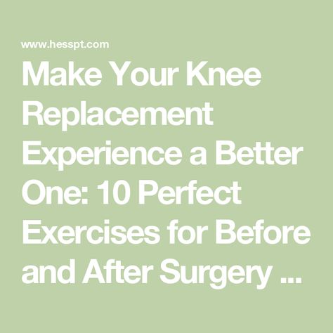 Make Your Knee Replacement Experience a Better One: 10 Perfect Exercises for Before and After Surgery - Hess Physical Therapy Exercises Before Knee Replacement, Pre Knee Replacement Exercises, Post Knee Surgery Exercises, Preparing For Knee Replacement Surgery, Exercises After Knee Replacement Surgery, Knee Physical Therapy Exercises, Knee Replacement Exercises, Knee Replacement Recovery, Knee Relief