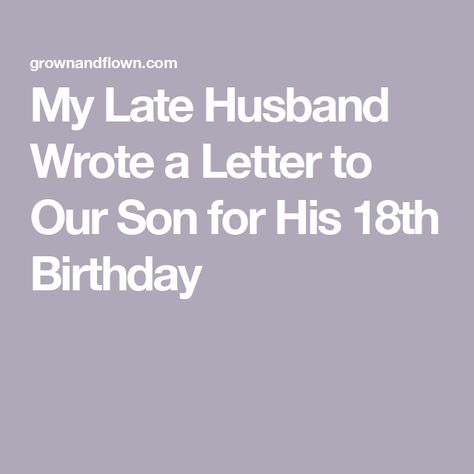 My Late Husband Wrote a Letter to Our Son for His 18th Birthday Sons 18th Birthday Quotes Mom, 18th Birthday Letter, Letter To Son, Letters To My Son, Dad In Heaven, Two Years Later, Birthday Sentiments, Boys Life, Birthday Letters