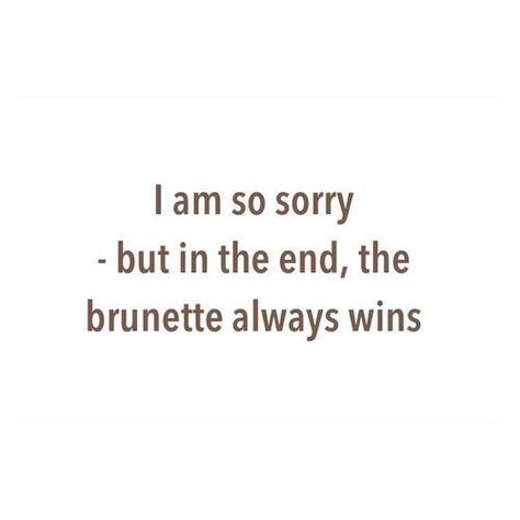 The brunette always wins Brunette Quotes, Winning Quotes, So Sorry, In The End, The Words, Great Quotes, True Stories, Inspire Me, Favorite Quotes