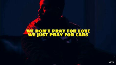 We dont pray for Love, We just pray for Cars - The Weeknd Starboy Quotes, Starboy The Weeknd Lyrics, The Weeknd Quotes Lyrics, The Weeknd Cars, Starboy Lyrics, The Weeknd Lyrics, Weeknd Quotes, Weeknd Lyrics, The Weeknd Quotes