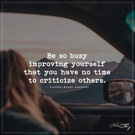 Be so busy improving yourself that you have no time to criticize others 7 Ways to Improve Yourself Every Day #self #selflove #selfimprovement #inspirational #2018 #life #lifestyle #happy #motivation #positivity #inspirationalquotes Make Yourself Busy Quotes, Busy With My Own Life Quotes, Quotes About Improving Yourself, How To Improve Yourself Everyday, Be Busy Quotes, Improving Yourself Quotes, Be So Busy Improving Yourself, Improve Yourself Quotes, Improving Yourself