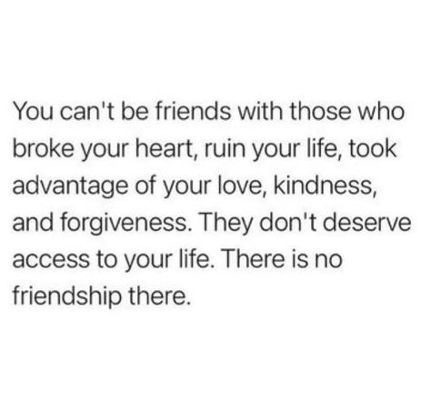 You can't be friends with those who broke your heart, ruin your life, took advantage of your love, kindness, and forgiveness. They don't deserve access to your life. There is no friendship there. You Took Advantage Of Me Quotes, Taking Advantage Quotes, Quotes About Rumors, Amazing Love Quotes, No Friendship, Forgive Yourself Quotes, Bad Friendship, Ex Quotes, Silence Quotes