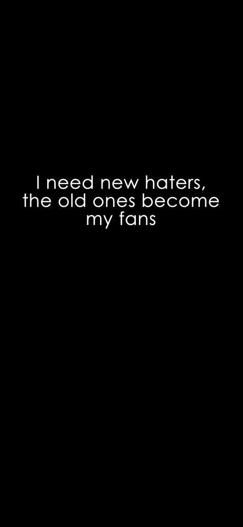 I need new haters, old ones become my fans. #iPhoneX #Wallpaper #BlackAndWhite #Attitude #BlackAndWhite I Need New Haters The Old Ones, I Need New Haters The Old Ones Became My Fans, Haters Are Fans Quotes, Haters Wallpaper, Qoutes About Haters, Savage Quotes For Haters, Quotes For Haters, Fan Quotes, Funny Roasts