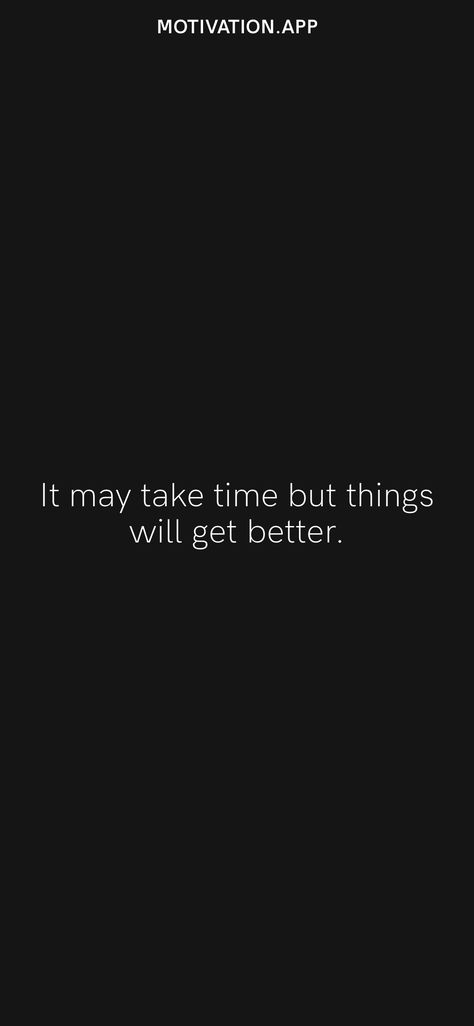 It may take time but things will get better. From the Motivation app: https://motivation.app/download I Will Do Better Quotes, I Will Be Better Quotes, It Will Get Better Quotes, It Gets Better Quotes, Things Will Get Better Quotes, Get Better Quotes, Bad Times Quote, Do Better Quotes, It Will Get Better